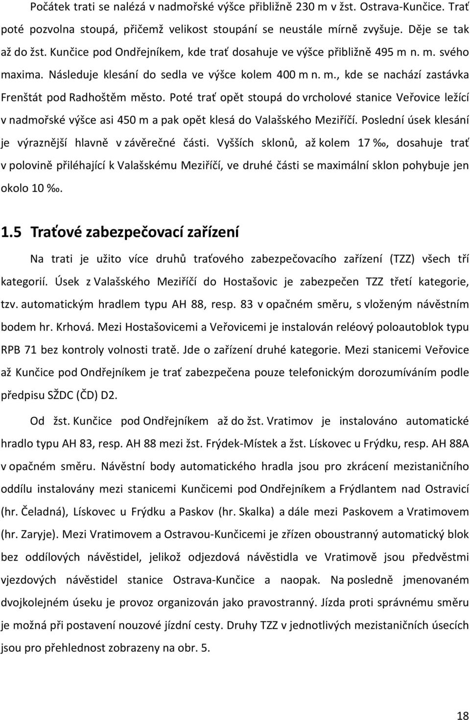 Poté trať opět stoupá do vrcholové stanice Veřovice ležící v nadmořské výšce asi 450 m a pak opět klesá do Valašského Meziříčí. Poslední úsek klesání je výraznější hlavně v závěrečné části.