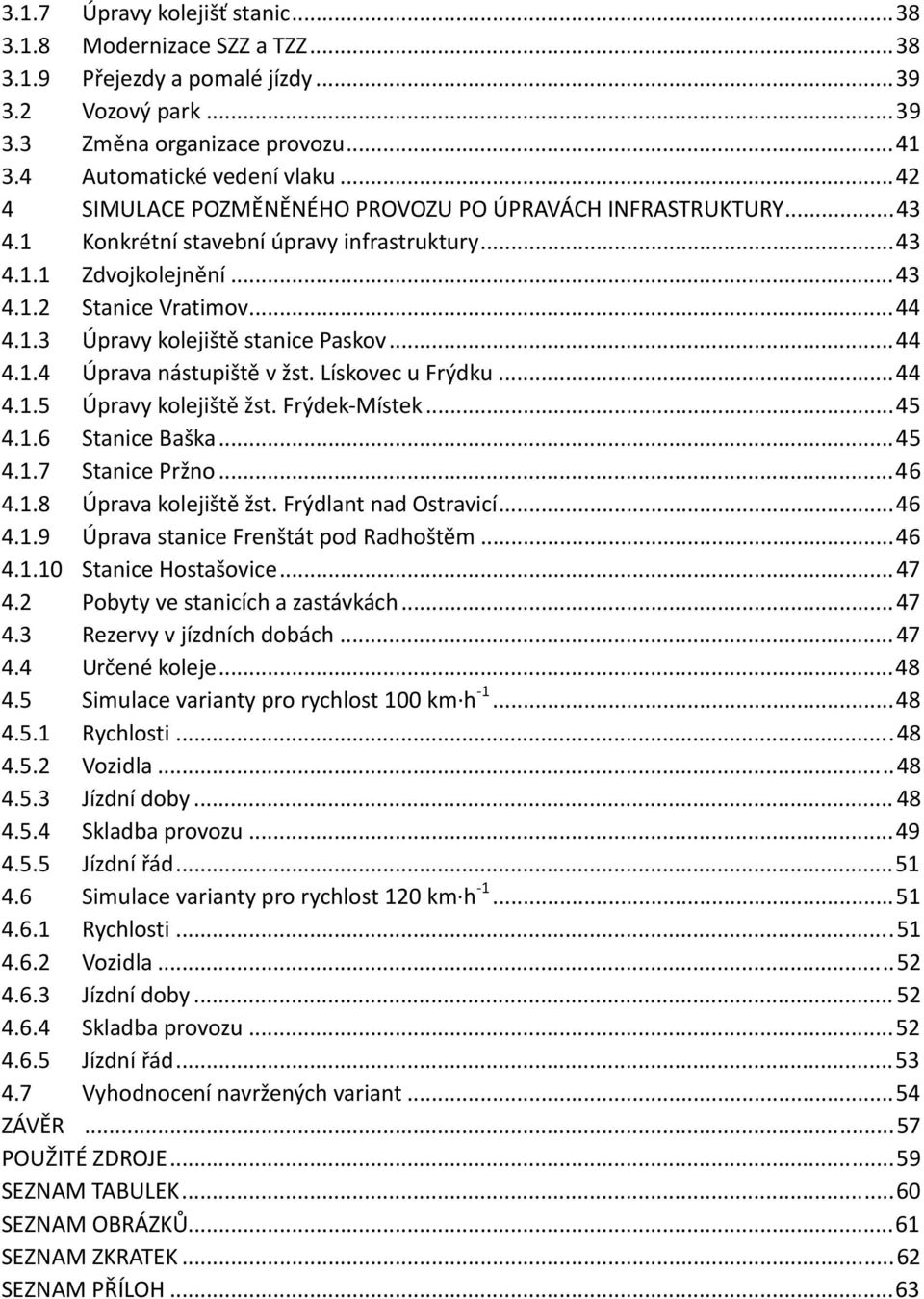 .. 44 4.1.4 Úprava nástupiště v žst. Lískovec u Frýdku... 44 4.1.5 Úpravy kolejiště žst. Frýdek-Místek... 45 4.1.6 Stanice Baška... 45 4.1.7 Stanice Pržno... 46 4.1.8 Úprava kolejiště žst.