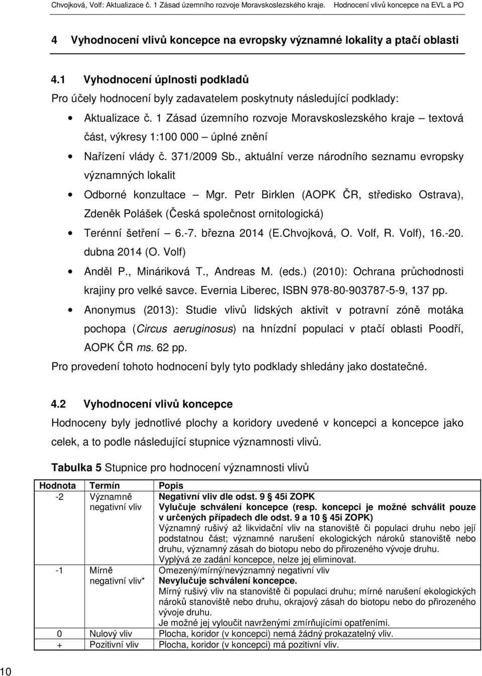 , aktuální verze národního seznamu evropsky významných lokalit Odborné konzultace Mgr. Petr Birklen (AOPK ČR, středisko Ostrava), Zdeněk Polášek (Česká společnost ornitologická) Terénní šetření 6.-7.