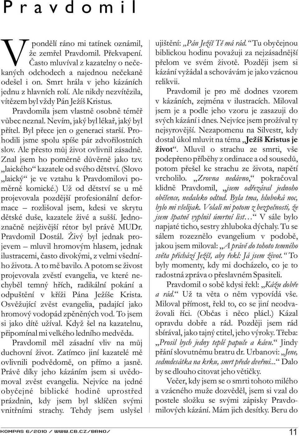 Byl pøece jen o generaci starší. Prohodili jsme spolu spíše pár zdvoøilostních slov. Ale pøesto mùj život ovlivnil zásadnì. Znal jsem ho pomìrnì dùvìrnì jako tzv. laického kazatele od svého dìtství.
