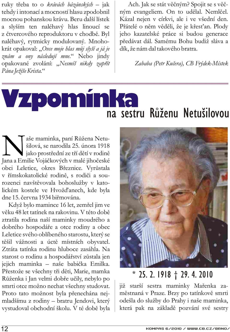 Jak se stát vìèným? Spojit se s vìèným evangeliem. On to udìlal. Nemlèel. Kázal nejen v církvi, ale i ve všední den. Pøátelé o nìm vìdìli, že je køes an.