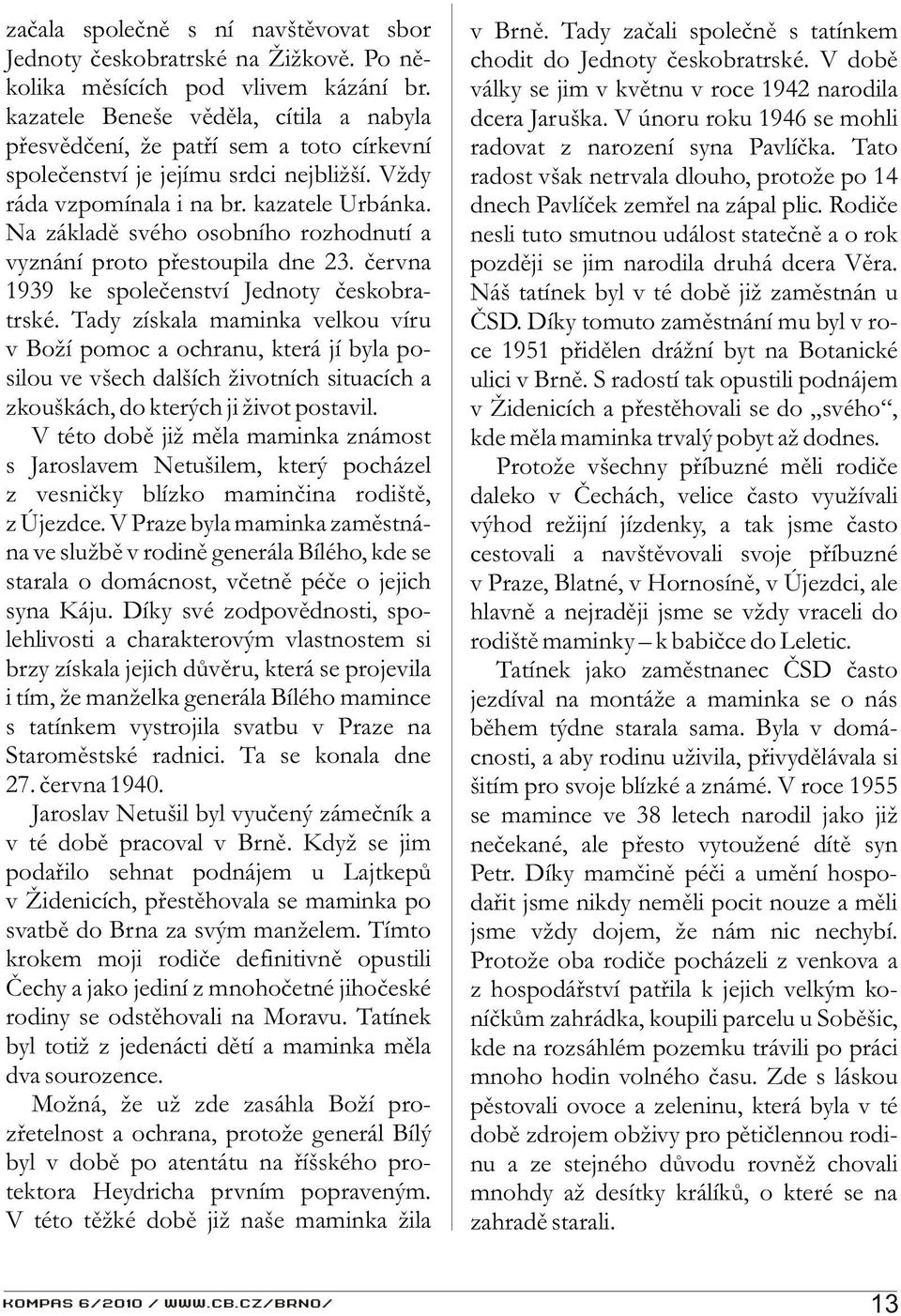 Na základì svého osobního rozhodnutí a vyznání proto pøestoupila dne 23. èervna 1939 ke spoleèenství Jednoty èeskobratrské.