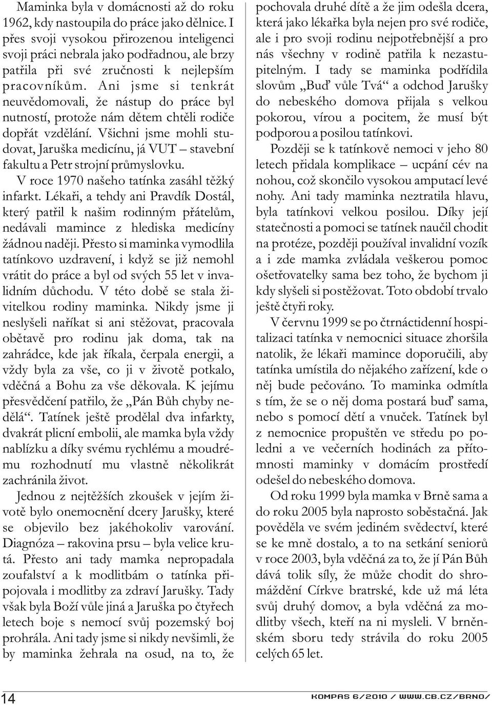 Ani jsme si tenkrát neuvìdomovali, že nástup do práce byl nutností, protože nám dìtem chtìli rodièe dopøát vzdìlání.
