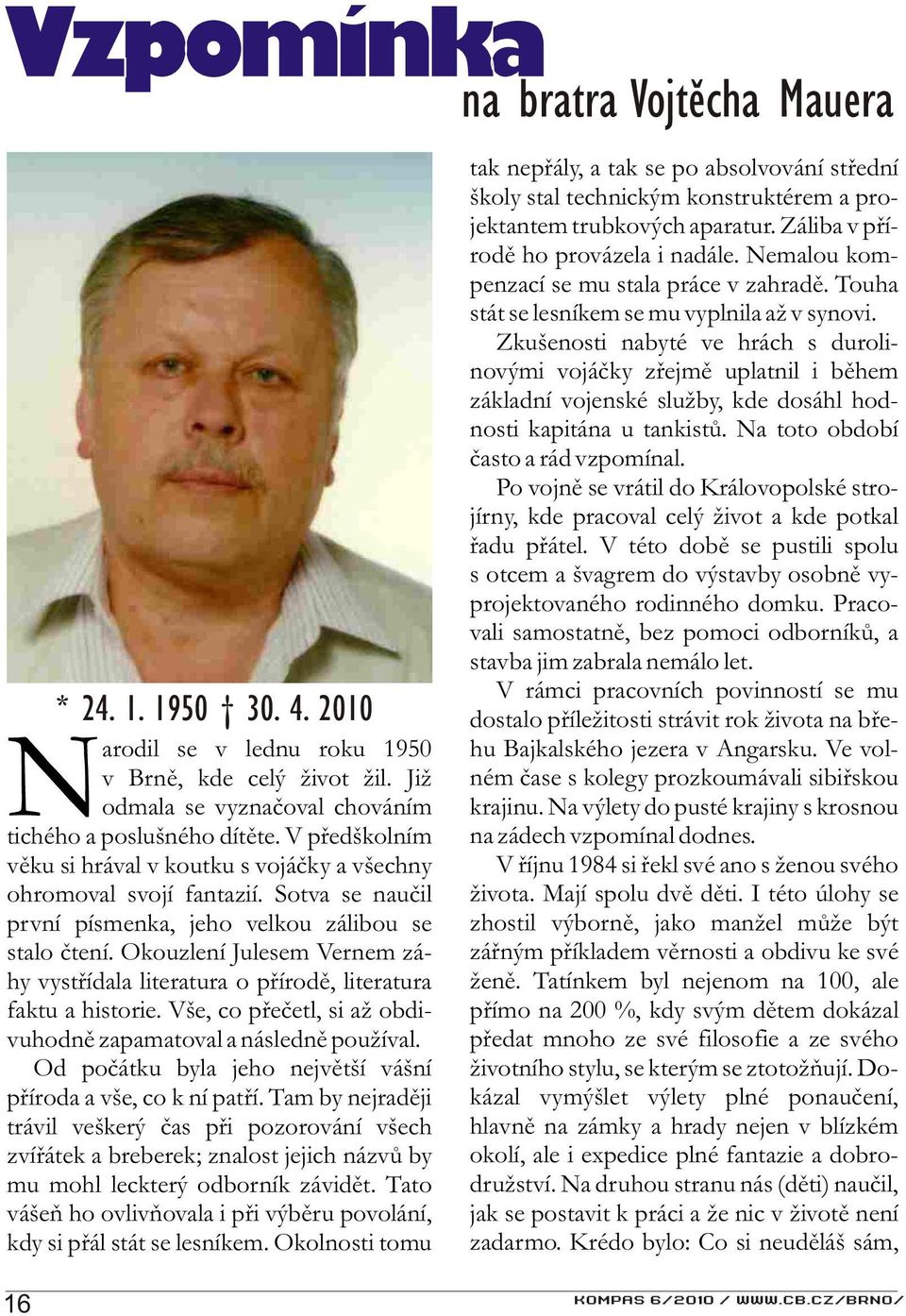 Okouzlení Julesem Vernem záhy vystøídala literatura o pøírodì, literatura faktu a historie. Vše, co pøeèetl, si až obdivuhodnì zapamatoval a následnì používal.