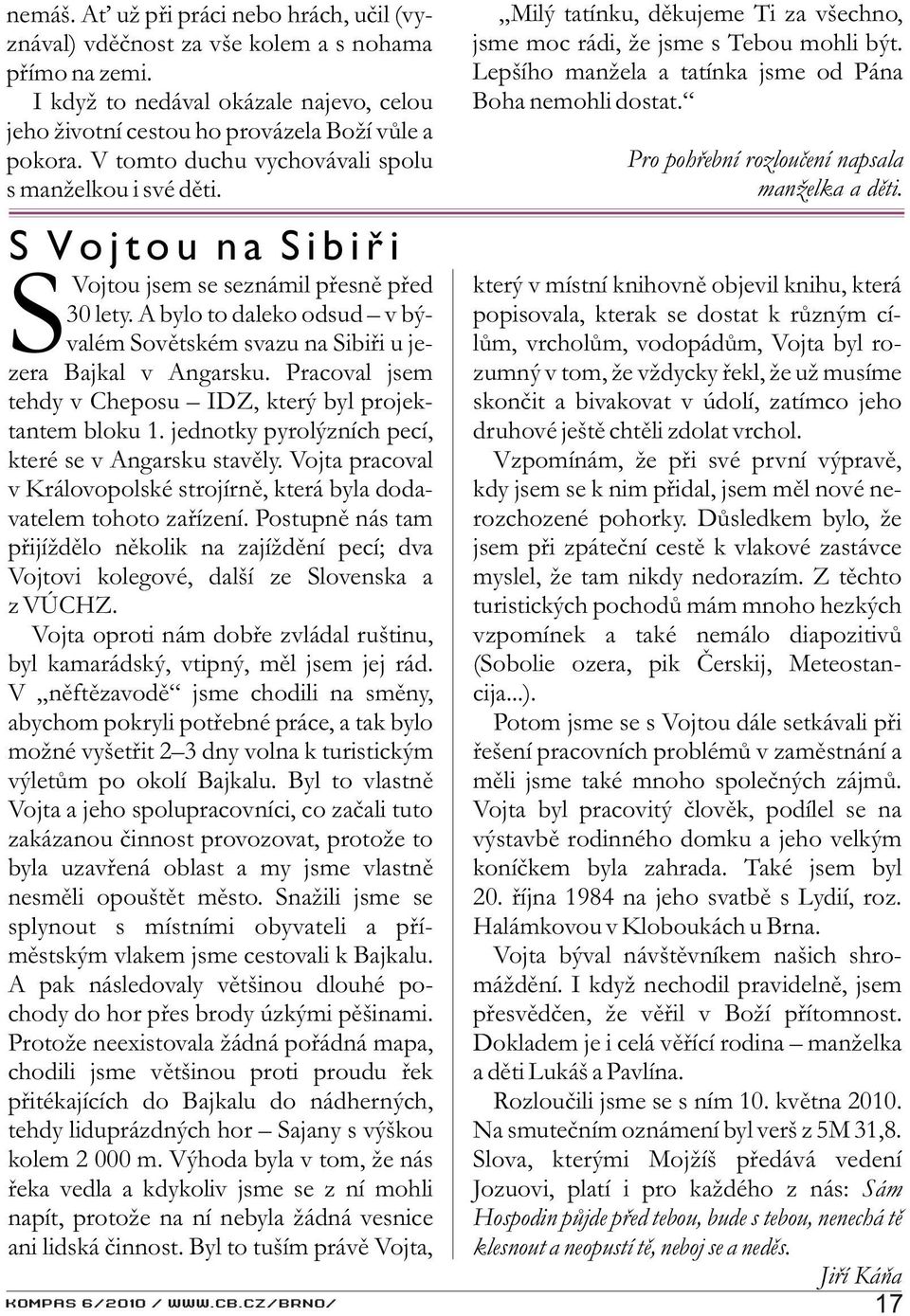 A bylo to daleko odsud v bý- Svalém Sovìtském svazu na Sibiøi u jezera Bajkal v Angarsku. Pracoval jsem tehdy v Cheposu IDZ, který byl projektantem bloku 1.