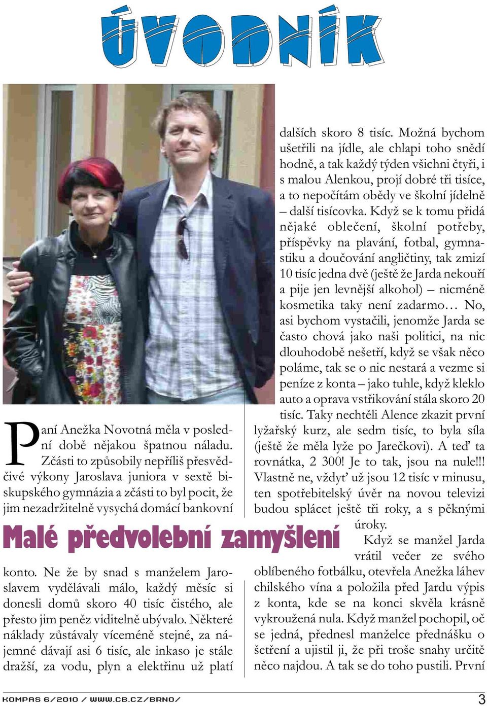 Ne že by snad s manželem Jaroslavem vydìlávali málo, každý mìsíc si donesli domù skoro 40 tisíc èistého, ale pøesto jim penìz viditelnì ubývalo.