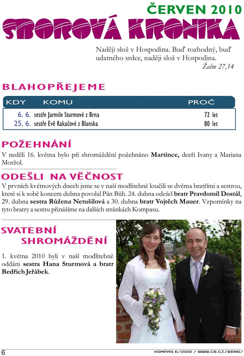 V prvních kvìtnových dnech jsme se v naší modlitebnì louèili se dvìma bratøími a sestrou, které si k sobì koncem dubna povolal Pán Bùh. 24. dubna odešel bratr Pravdomil Dostál, 29.