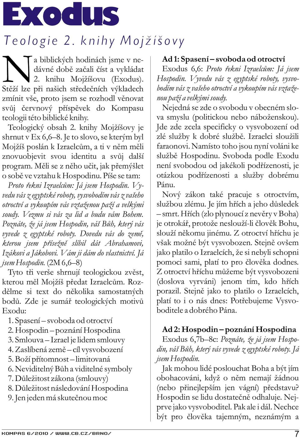 knihy Mojžíšovy je shrnut v Ex 6,6 8. Je to slovo, se kterým byl Mojžíš poslán k Izraelcùm, a ti v nìm mìli znovuobjevit svou identitu a svùj další program.