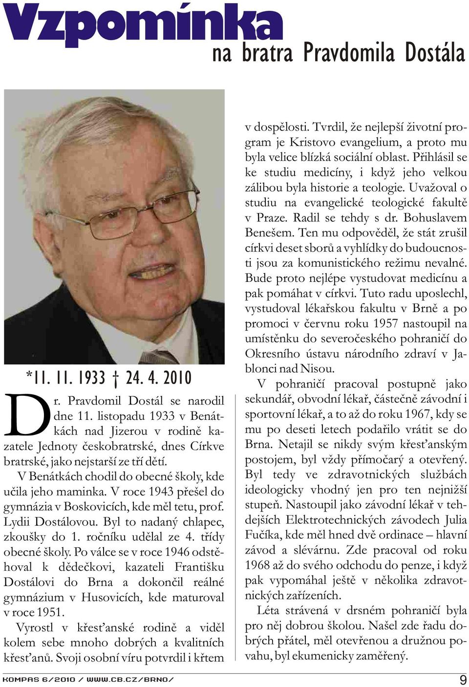 V roce 1943 pøešel do gymnázia v Boskovicích, kde mìl tetu, prof. Lydii Dostálovou. Byl to nadaný chlapec, zkoušky do 1. roèníku udìlal ze 4. tøídy obecné školy.