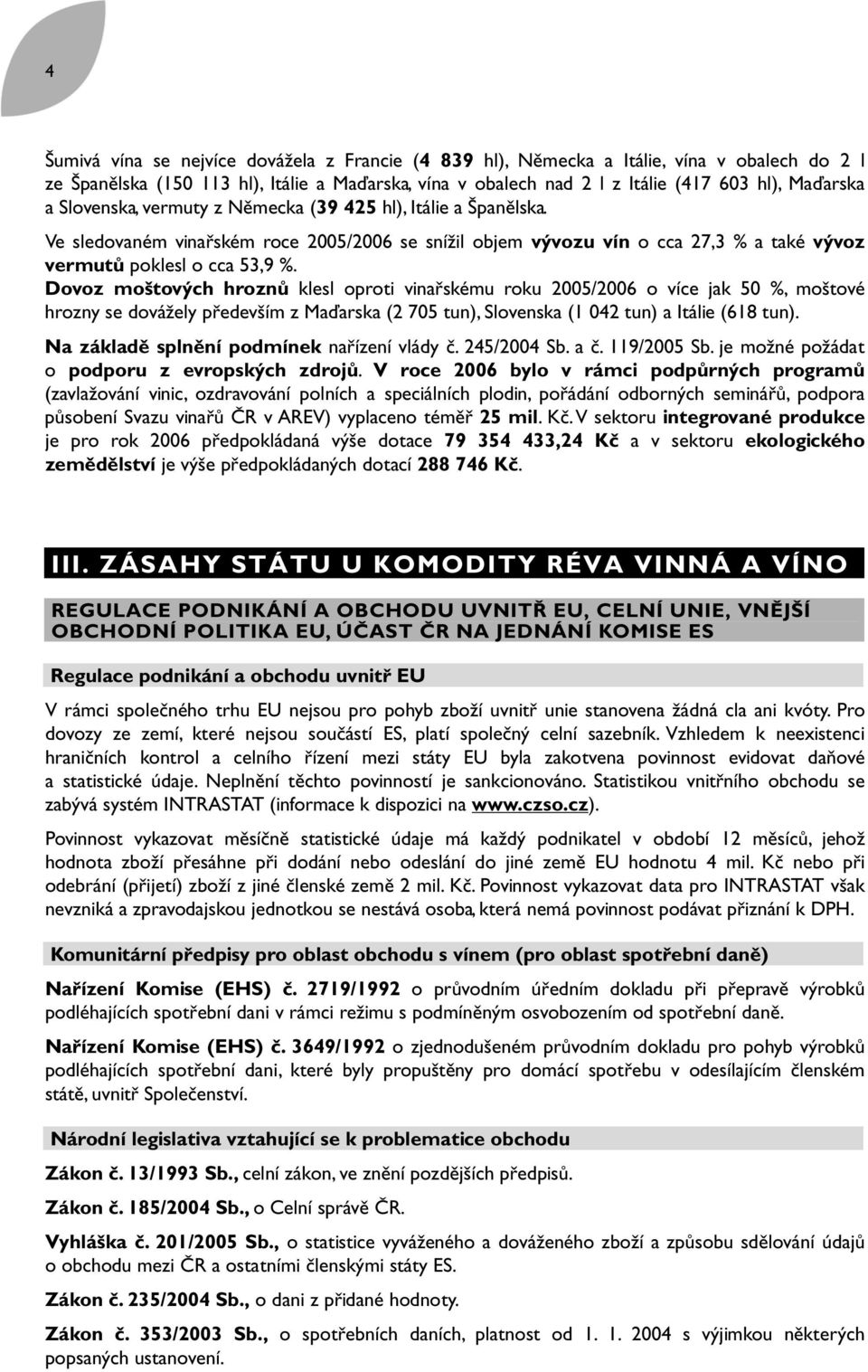 Dovoz moštových hroznů klesl oproti vinařskému roku 2005/2006 o více jak 50 %, moštové hrozny se dovážely především z Maďarska (2 705 tun), Slovenska (1 042 tun) a Itálie (618 tun).