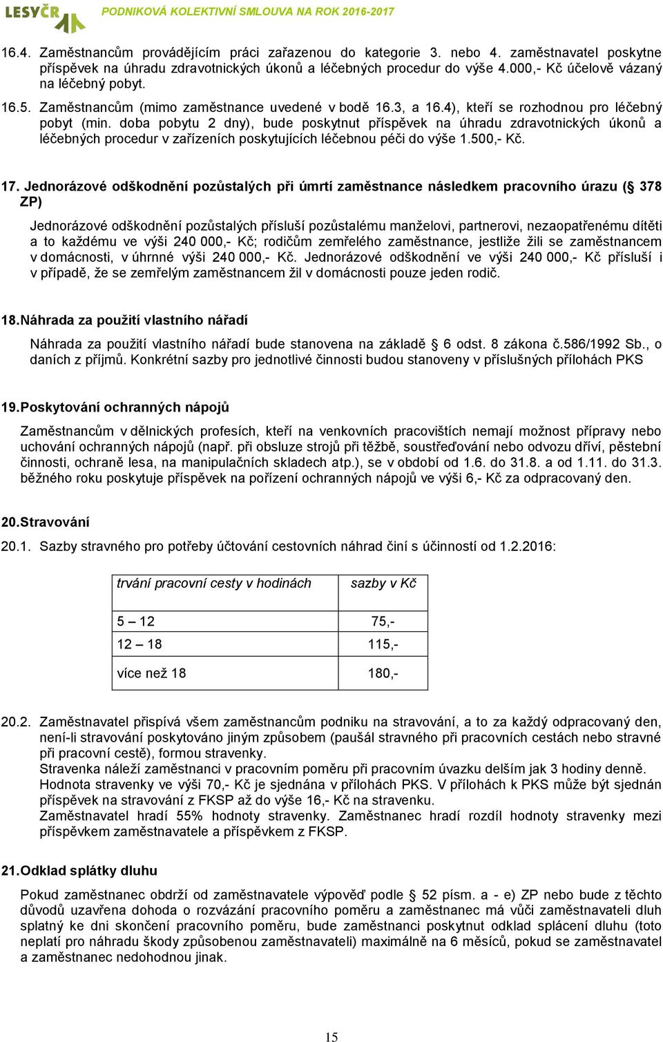 doba pobytu 2 dny), bude poskytnut příspěvek na úhradu zdravotnických úkonů a léčebných procedur v zařízeních poskytujících léčebnou péči do výše 1.500, Kč. 17.