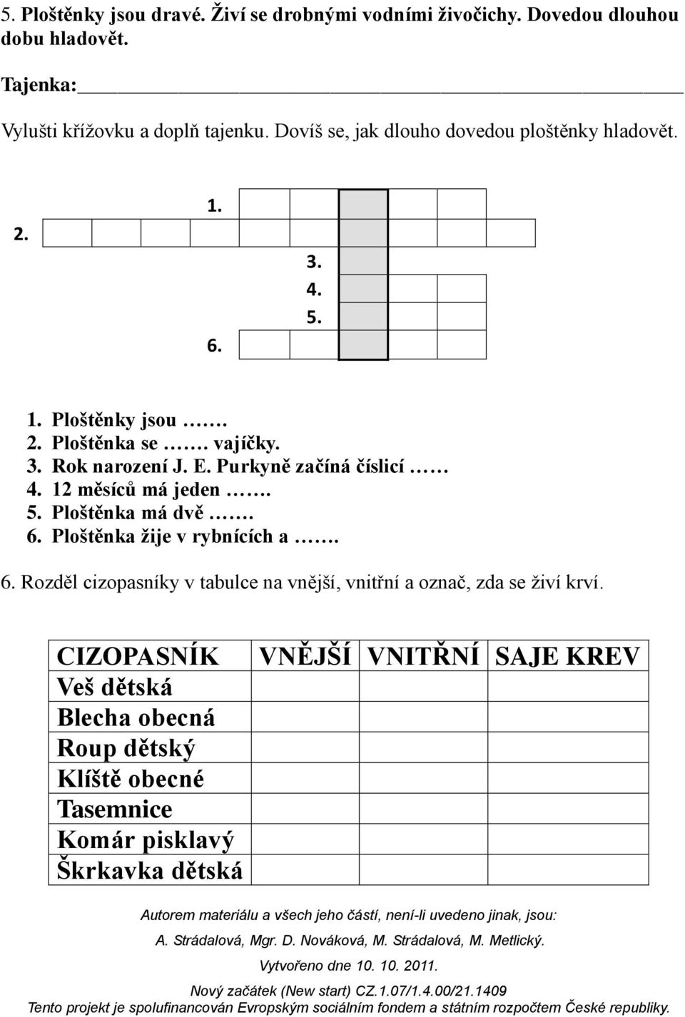 Purkyně začíná číslicí 4. 12 měsíců má jeden. 5. Ploštěnka má dvě. 6. Ploštěnka žije v rybnících a. 6. Rozděl cizopasníky v tabulce na vnější, vnitřní a označ, zda se živí krví.