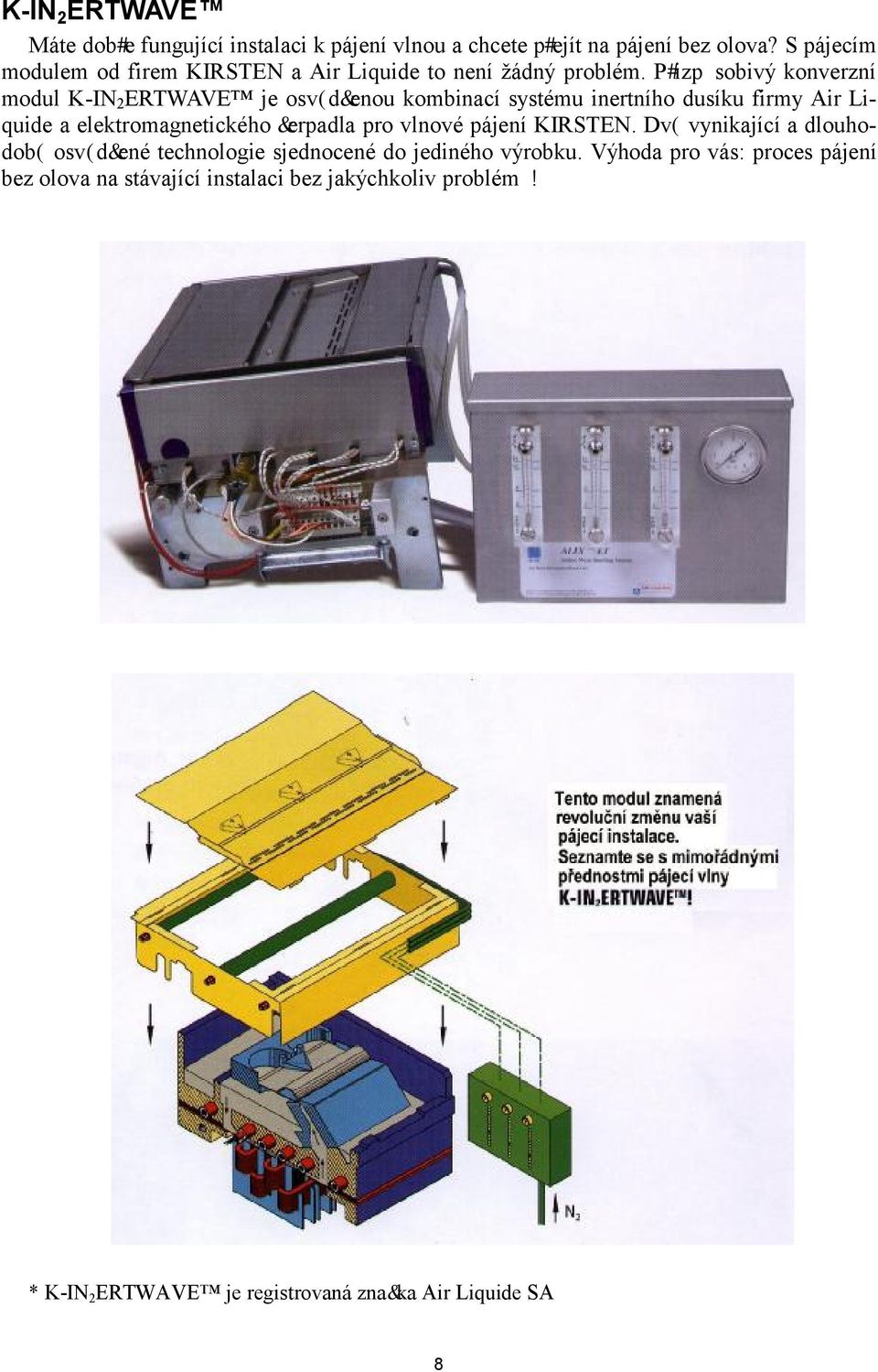 Přizpůsobivý konverzní modul K-IN 2 ERTWAVE je osvědčenou kombinací systému inertního dusíku firmy Air Liuide a elektromagnetického čerpadla