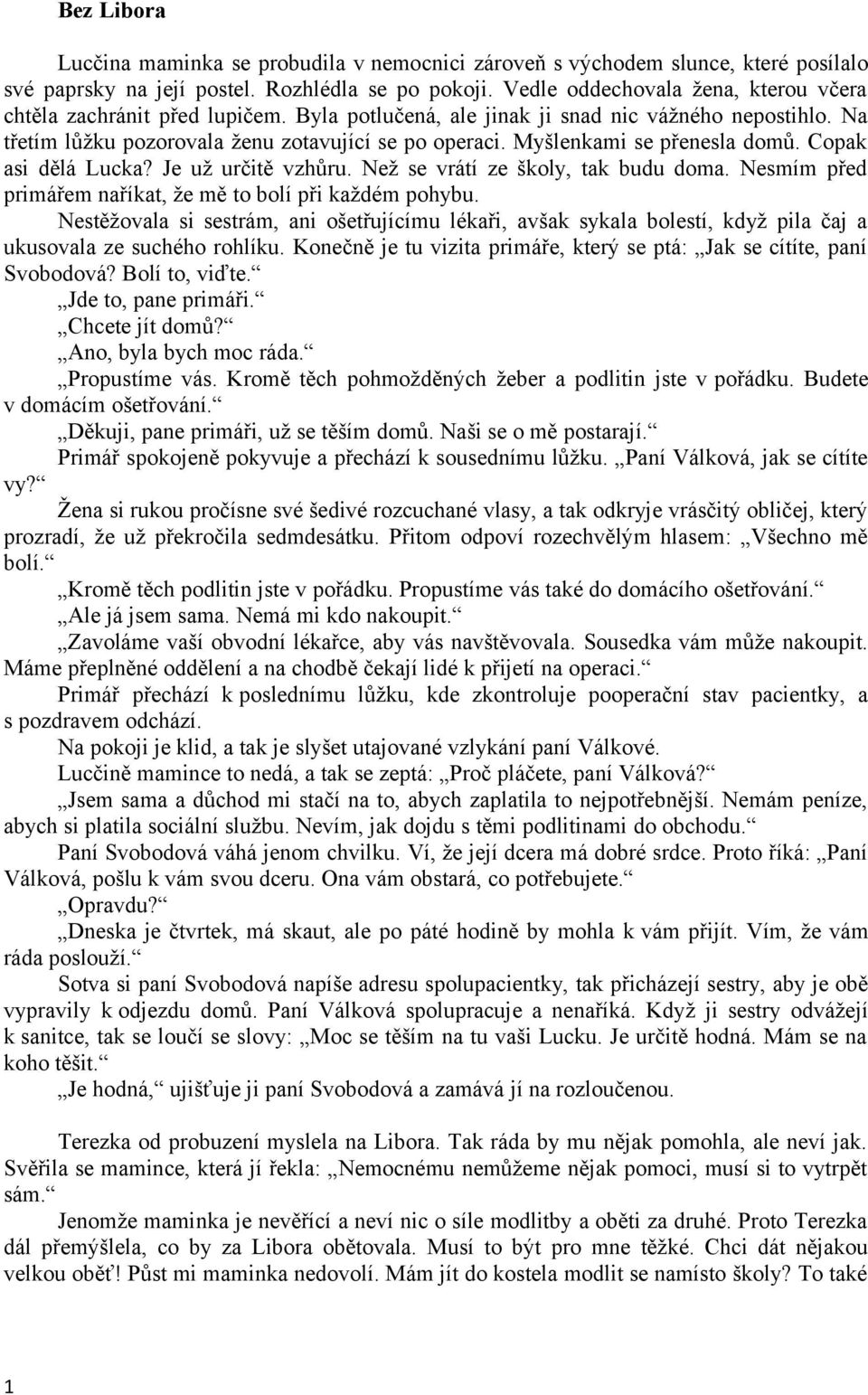 Myšlenkami se přenesla domů. Copak asi dělá Lucka? Je už určitě vzhůru. Než se vrátí ze školy, tak budu doma. Nesmím před primářem naříkat, že mě to bolí při každém pohybu.