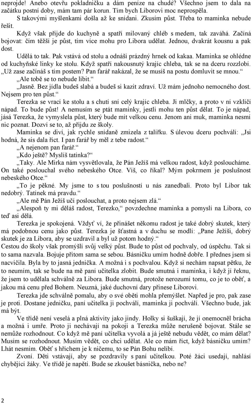 Jednou, dvakrát kousnu a pak dost. Udělá to tak. Pak vstává od stolu a odnáší prázdný hrnek od kakaa. Maminka se ohlédne od kuchyňské linky ke stolu.