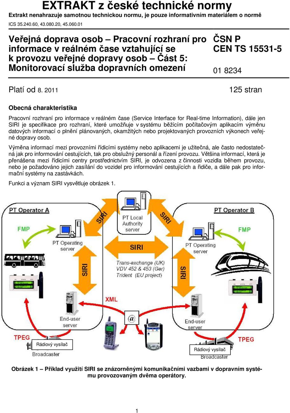 2011 ČSN P CEN TS 15531-5 01 8234 125 stran Obecná charakteristika Pracovní rozhraní pro informace v reálném čase (Service Interface for Real-time Information), dále jen SIRI je specifikace pro