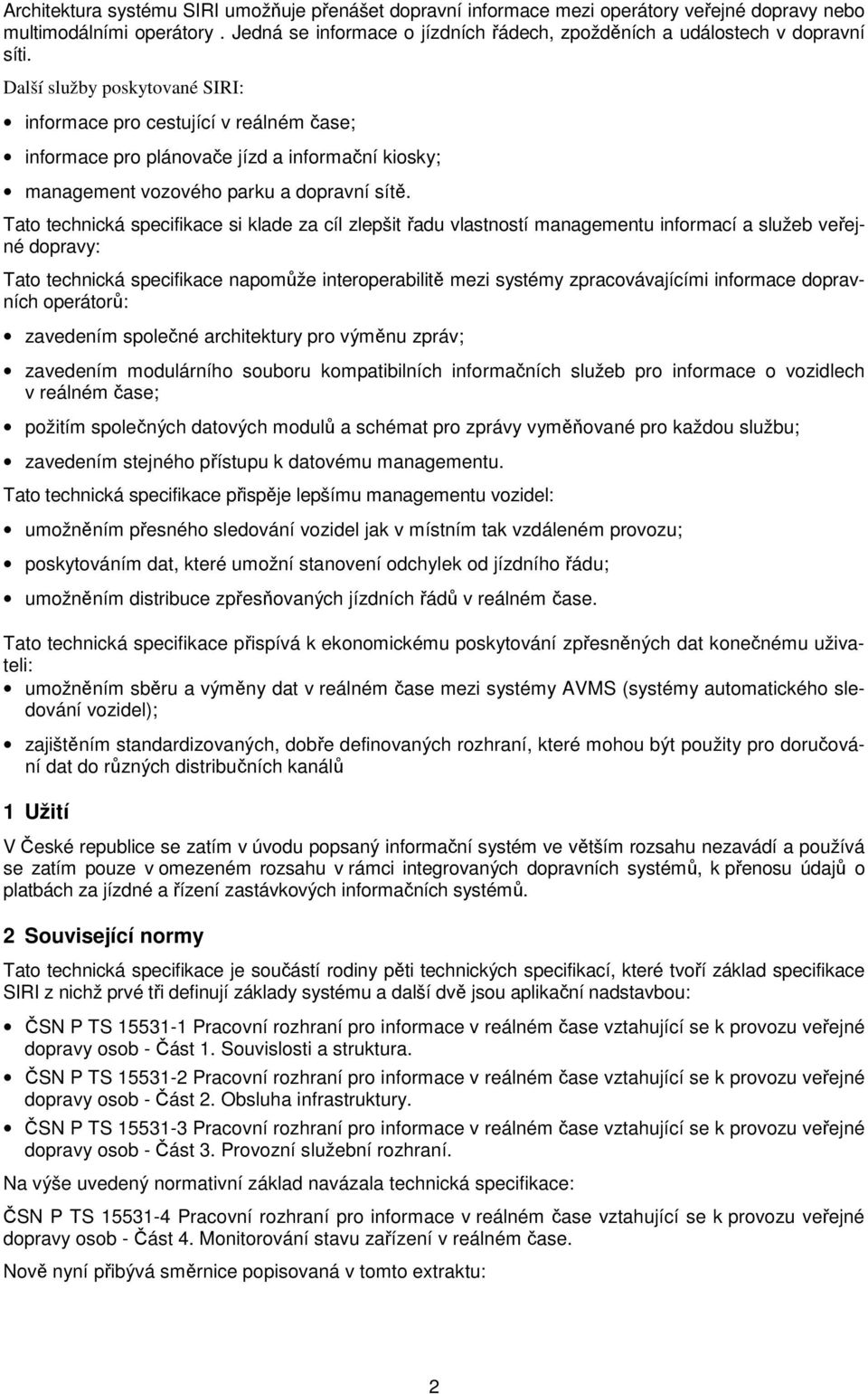 Další služby poskytované SIRI: informace pro cestující v reálném čase; informace pro plánovače jízd a informační kiosky; management vozového parku a dopravní sítě.