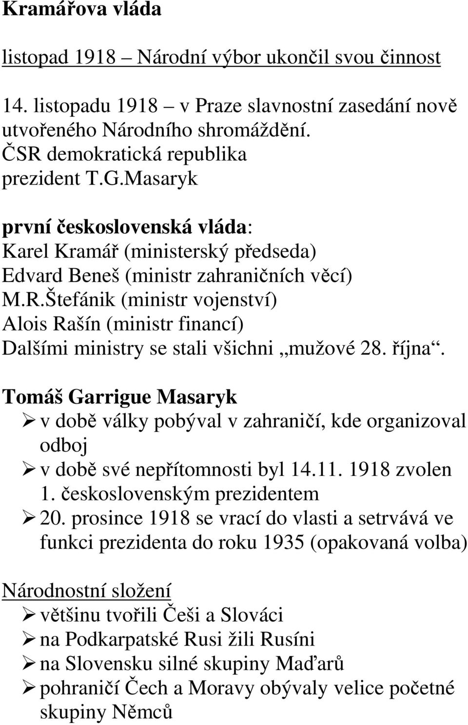 Štefánik (ministr vojenství) Alois Rašín (ministr financí) Dalšími ministry se stali všichni mužové 28. října.