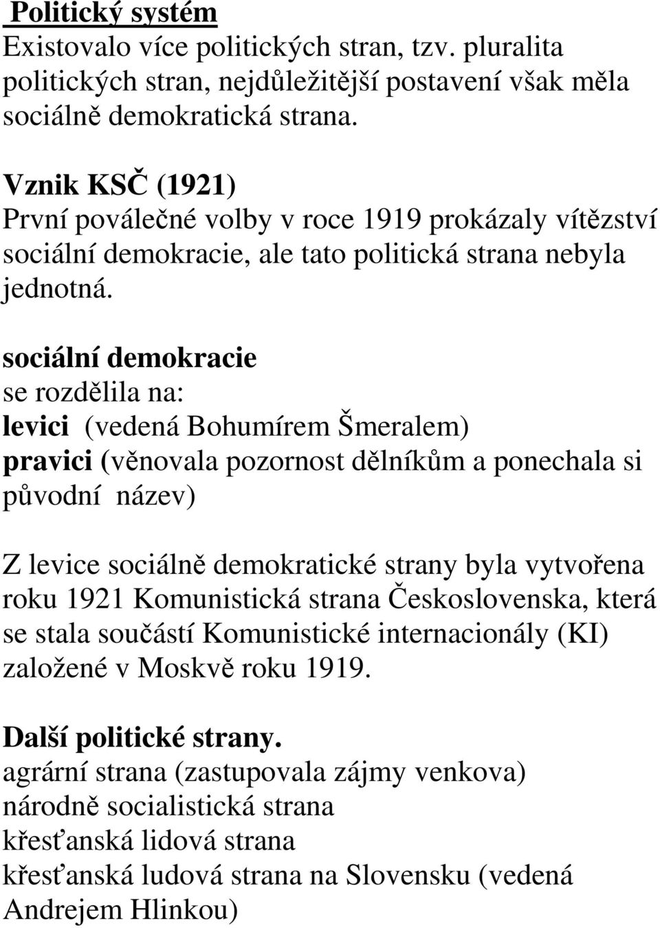 sociální demokracie se rozdělila na: levici (vedená Bohumírem Šmeralem) pravici (věnovala pozornost dělníkům a ponechala si původní název) Z levice sociálně demokratické strany byla vytvořena roku