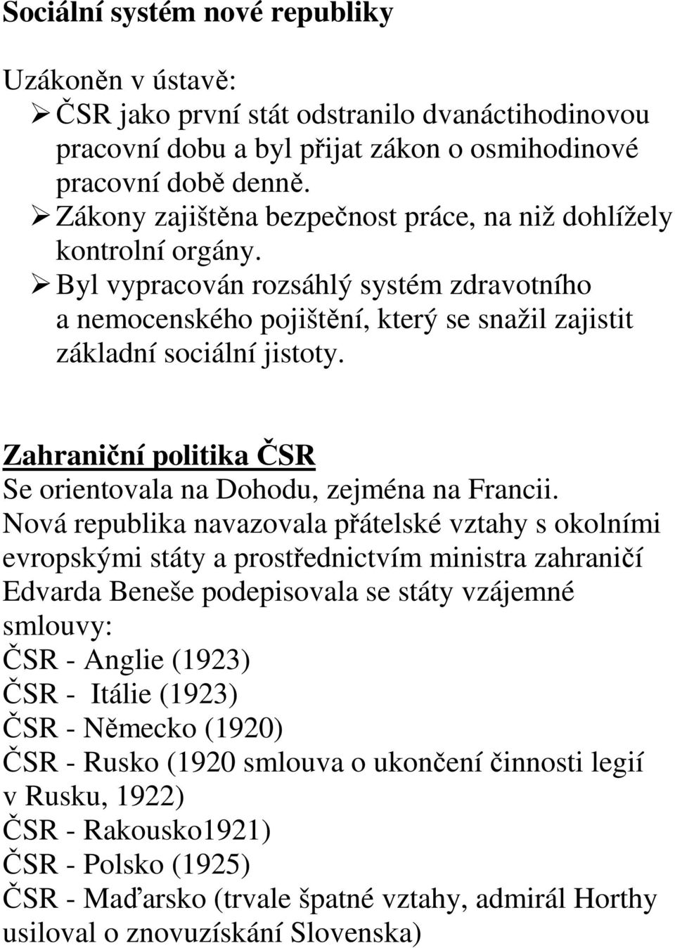 Zahraniční politika ČSR Se orientovala na Dohodu, zejména na Francii.