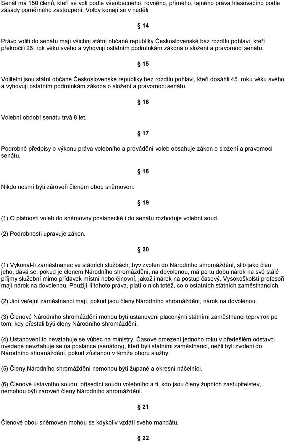 14 15 Volitelni jsou státní občané Československé republiky bez rozdílu pohlaví, kteří dosáhli 45. roku věku svého a vyhovují ostatním podmínkám zákona o složení a pravomoci senátu.