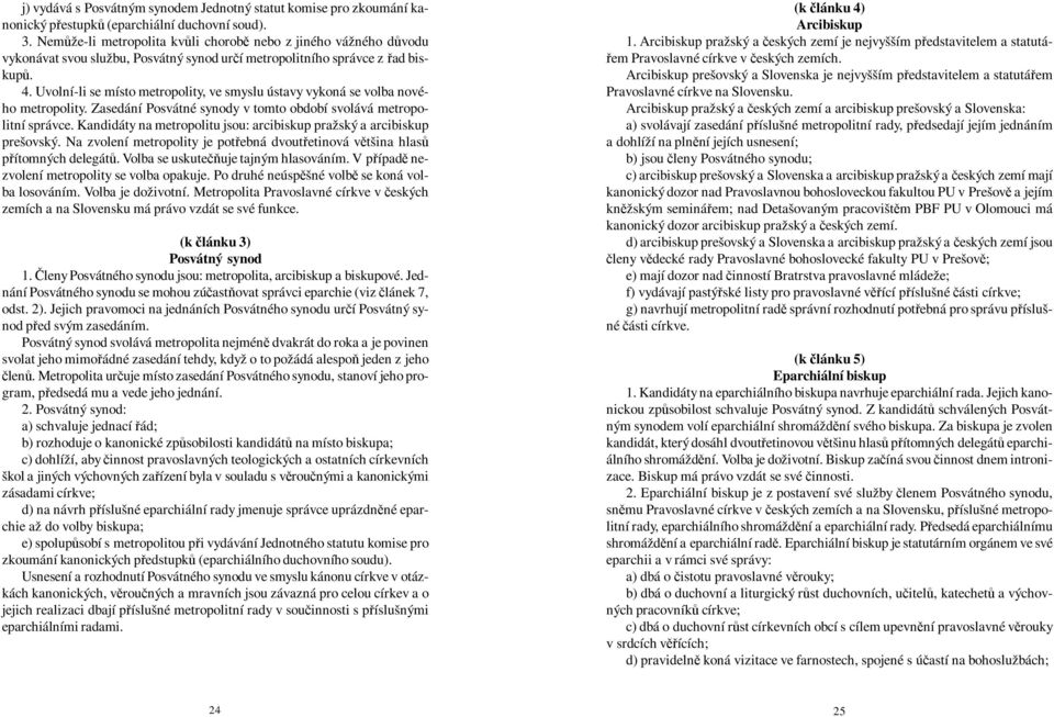 Uvolní-li se místo metropolity, ve smyslu ústavy vykoná se volba nového metropolity. Zasedání Posvátné synody v tomto období svolává metropolitní správce.