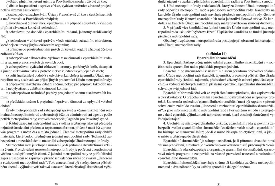 s eparchiálními radami, jednotný arcidkanský ád; g) rozhodovat v církevní správ o všech otázkách zásadního charakteru, které nejsou ureny jinými církevním orgánm; h) pímo nebo prostednictvím jiných