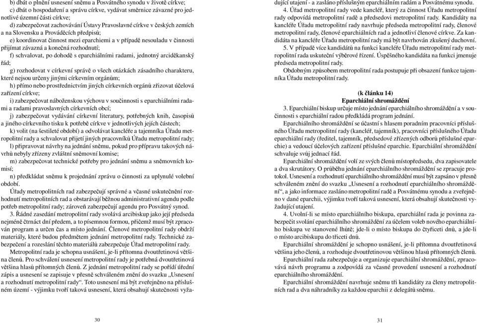 s eparchiálními radami, jednotný arcidkanský ád; g) rozhodovat v církevní správ o všech otázkách zásadního charakteru, které nejsou ureny jinými církevním orgánm; h) pímo nebo prostednictvím jiných