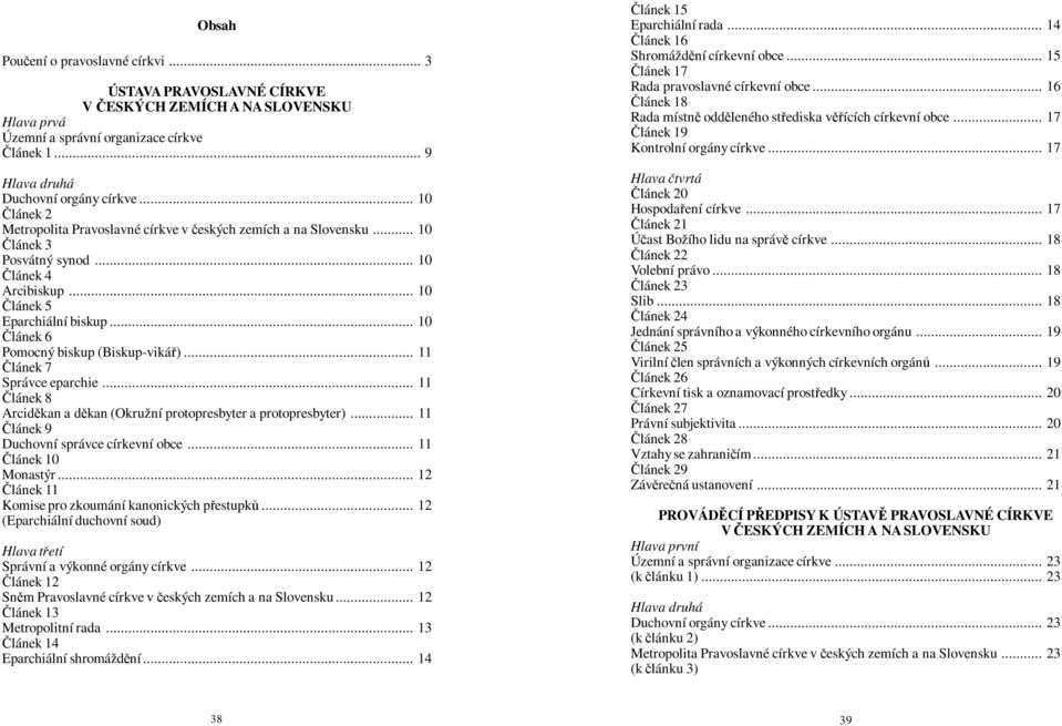 .. 10 lánek 6 Pomocný biskup (Biskup-viká)... 11 lánek 7 Správce eparchie... 11 lánek 8 Arcidkan a dkan (Okružní protopresbyter a protopresbyter)... 11 lánek 9 Duchovní správce církevní obce.