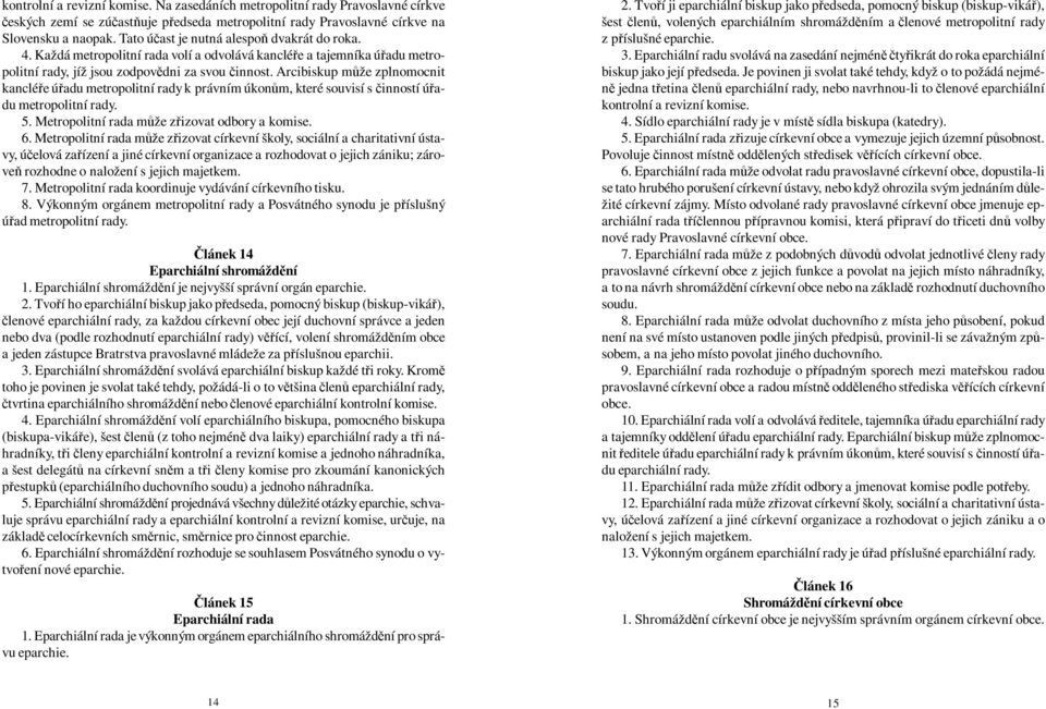 Arcibiskup mže zplnomocnit kanclée úadu metropolitní rady k právním úkonm, které souvisí s inností úadu metropolitní rady. 5. Metropolitní rada mže zizovat odbory a komise. 6.