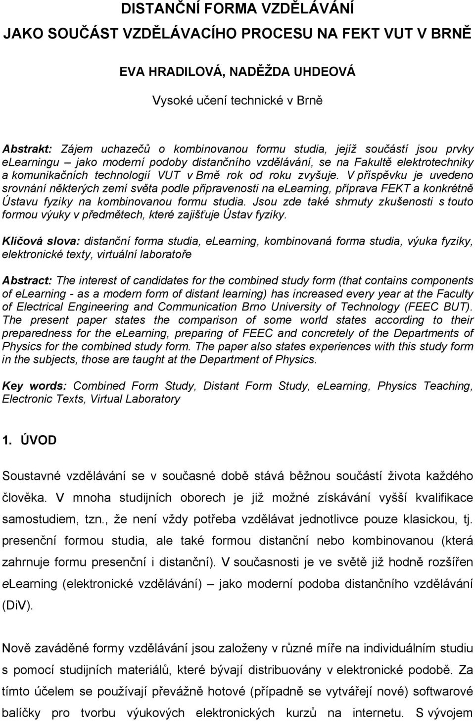 V příspěvku je uvedeno srovnání některých zemí světa podle připravenosti na elearning, příprava FEKT a konkrétně Ústavu fyziky na kombinovanou formu studia.