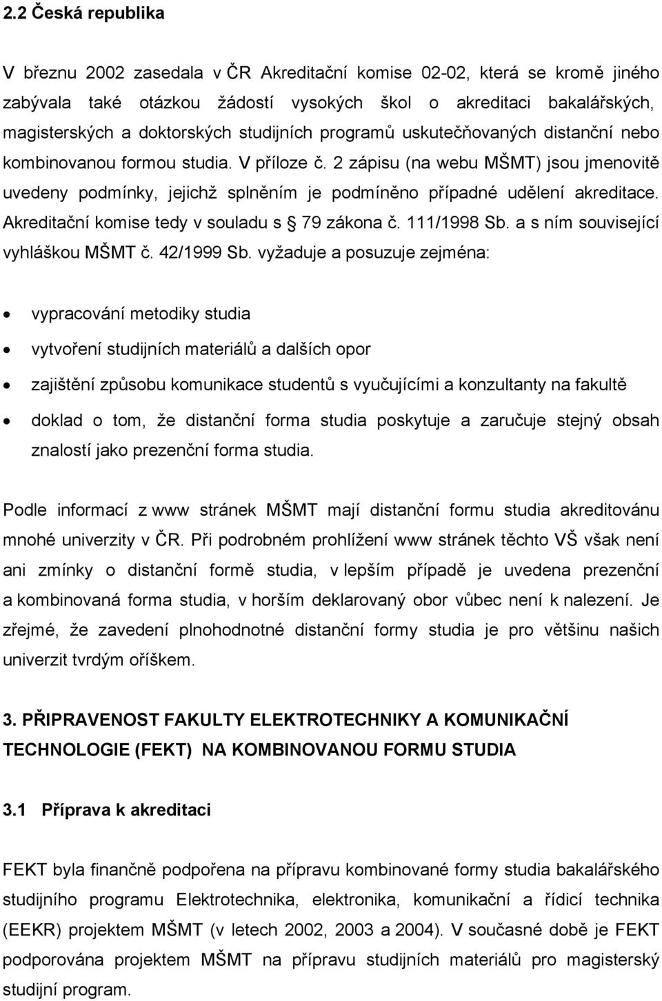 2 zápisu (na webu MŠMT) jsou jmenovitě uvedeny podmínky, jejichž splněním je podmíněno případné udělení akreditace. Akreditační komise tedy v souladu s 79 zákona č. 111/1998 Sb.