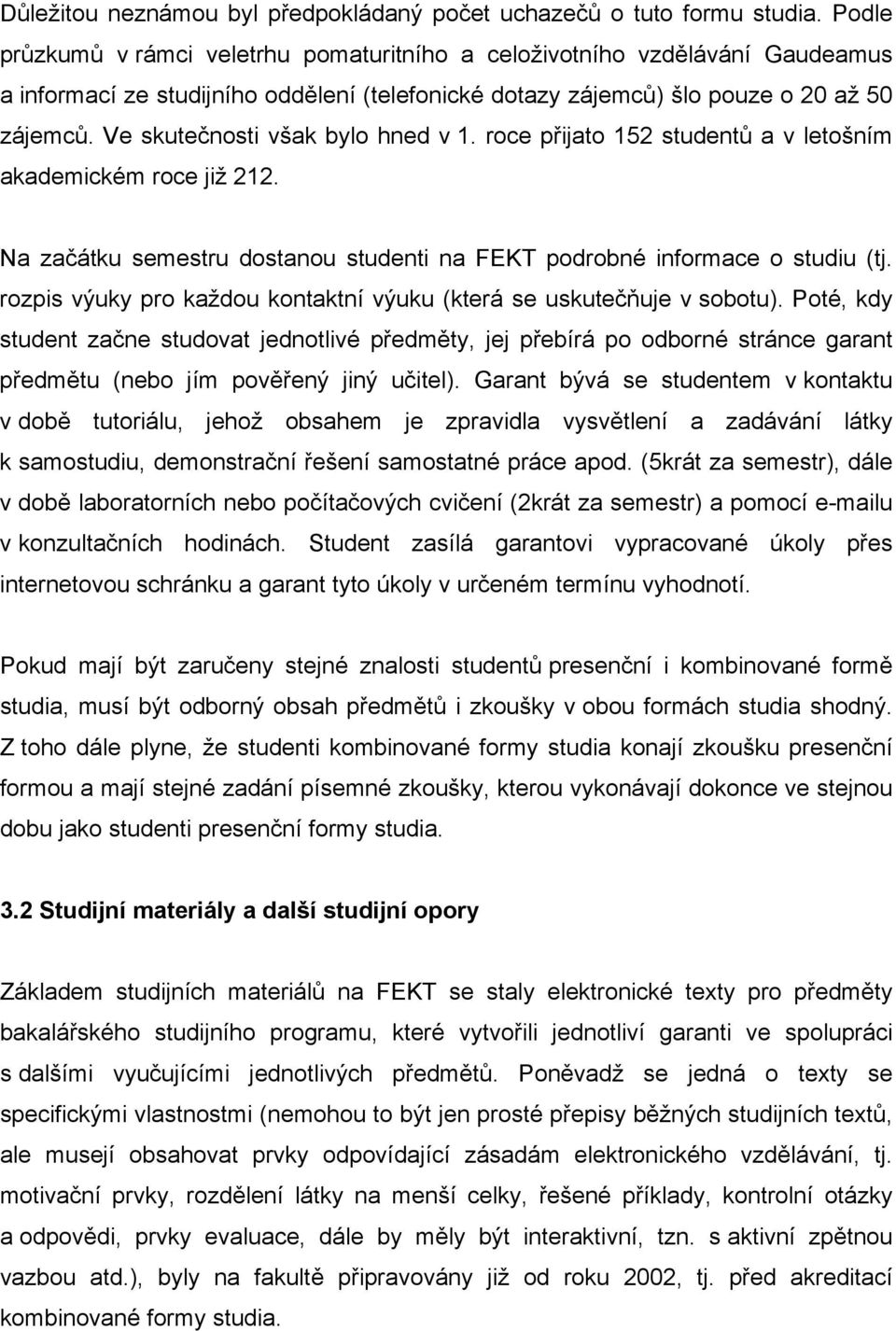 Ve skutečnosti však bylo hned v 1. roce přijato 152 studentů a v letošním akademickém roce již 212. Na začátku semestru dostanou studenti na FEKT podrobné informace o studiu (tj.