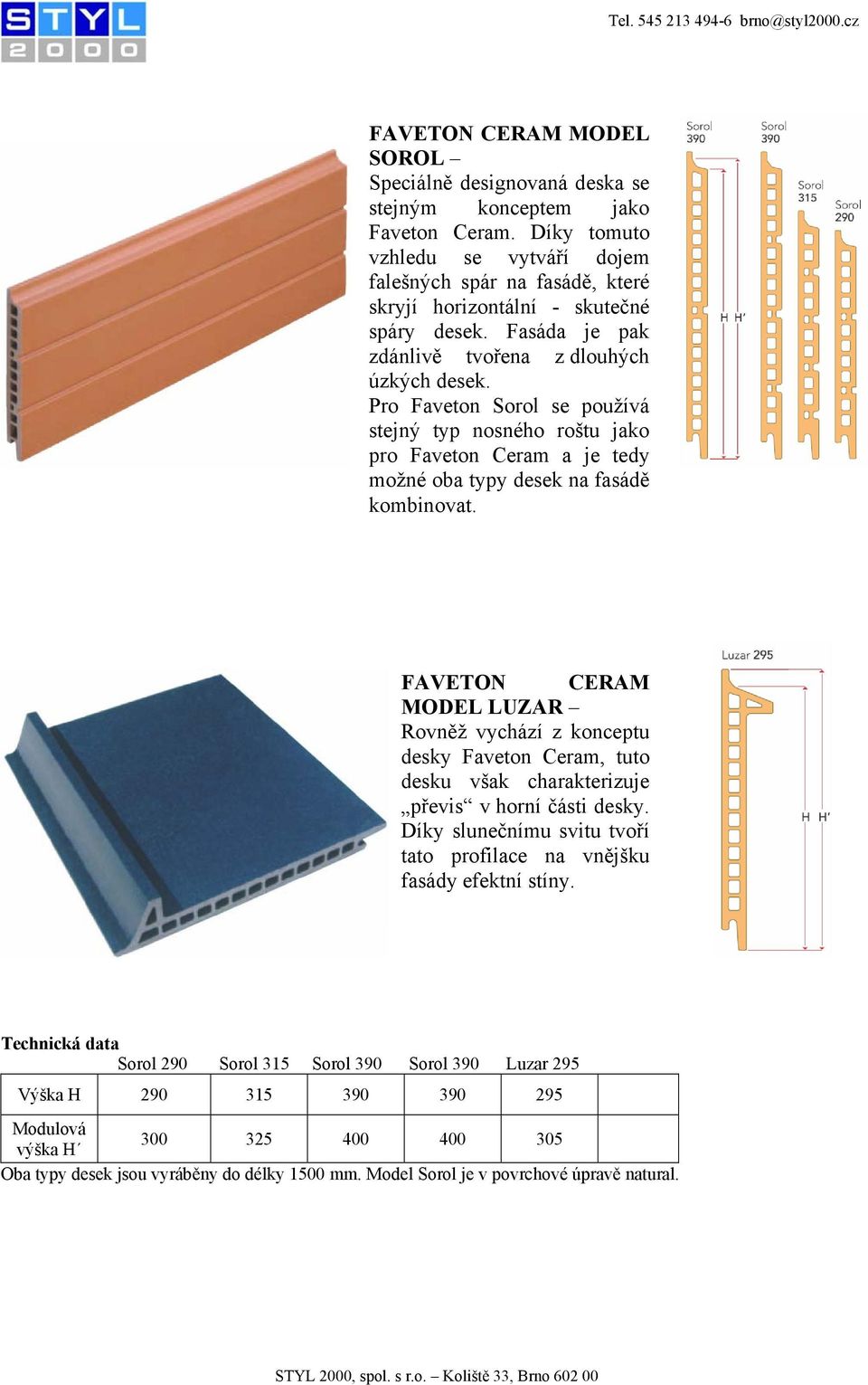 Pro Faveton Sorol se používá stejný typ nosného roštu jako pro Faveton Ceram a je tedy možné oba typy desek na fasádě kombinovat.