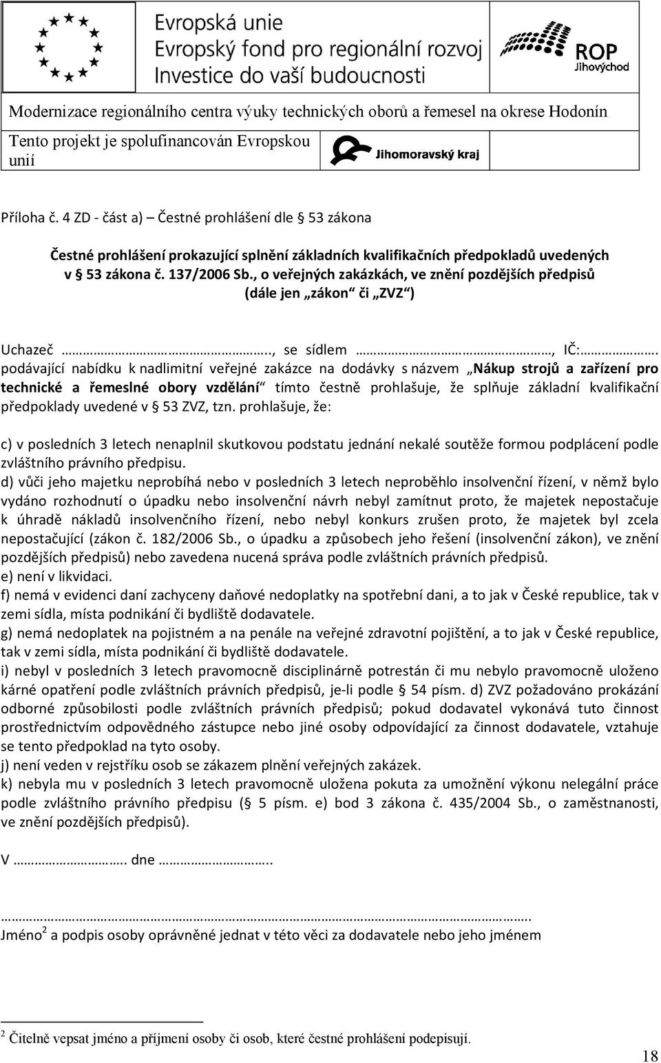 podávající nabídku k nadlimitní veřejné zakázce na dodávky s názvem Nákup strojů a zařízení pro technické a řemeslné obory vzdělání tímto čestně prohlašuje, že splňuje základní kvalifikační