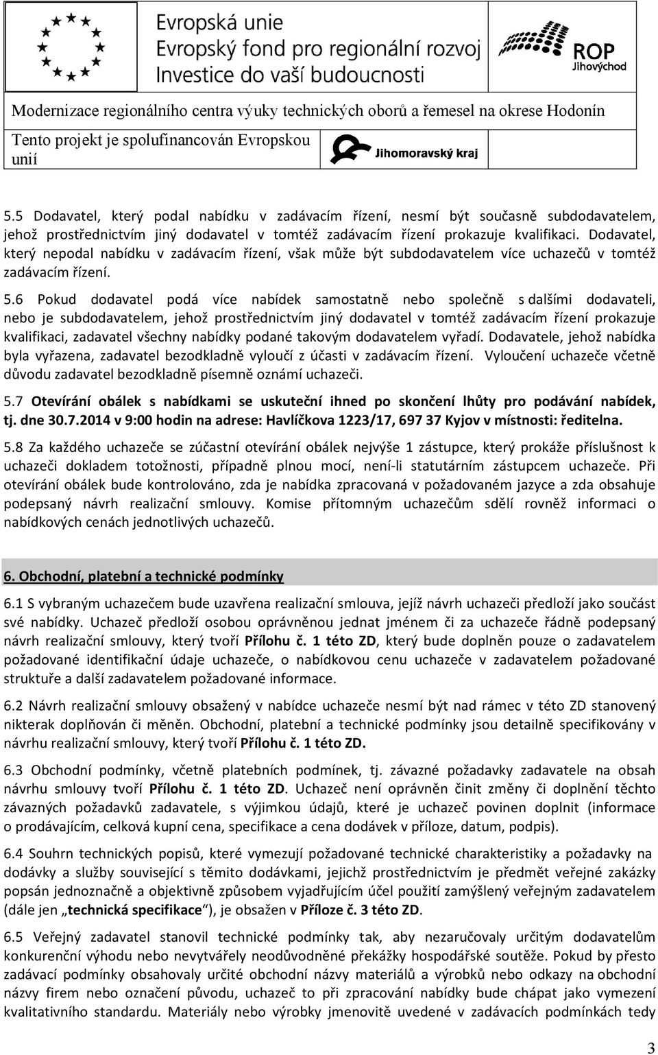 6 Pokud dodavatel podá více nabídek samostatně nebo společně s dalšími dodavateli, nebo je subdodavatelem, jehož prostřednictvím jiný dodavatel v tomtéž zadávacím řízení prokazuje kvalifikaci,