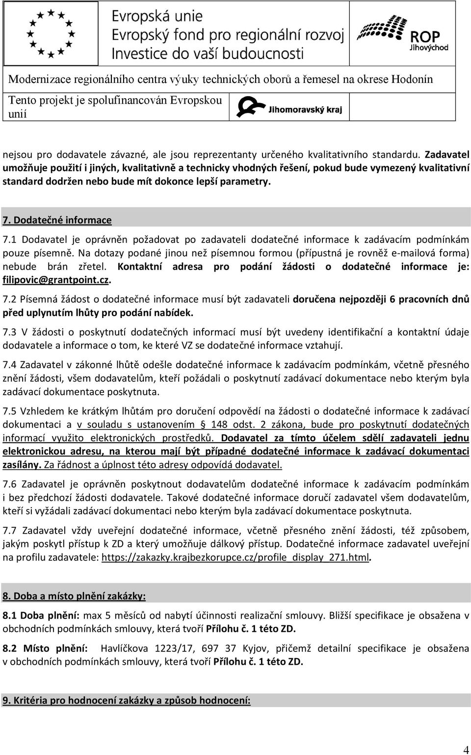 1 Dodavatel je oprávněn požadovat po zadavateli dodatečné informace k zadávacím podmínkám pouze písemně.