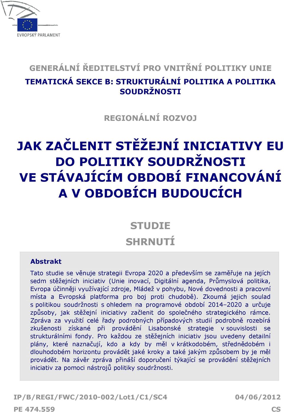 Digitální agenda, Průmyslová politika, Evropa účinněji využívající zdroje, Mládež v pohybu, Nové dovednosti a pracovní místa a Evropská platforma pro boj proti chudobě).