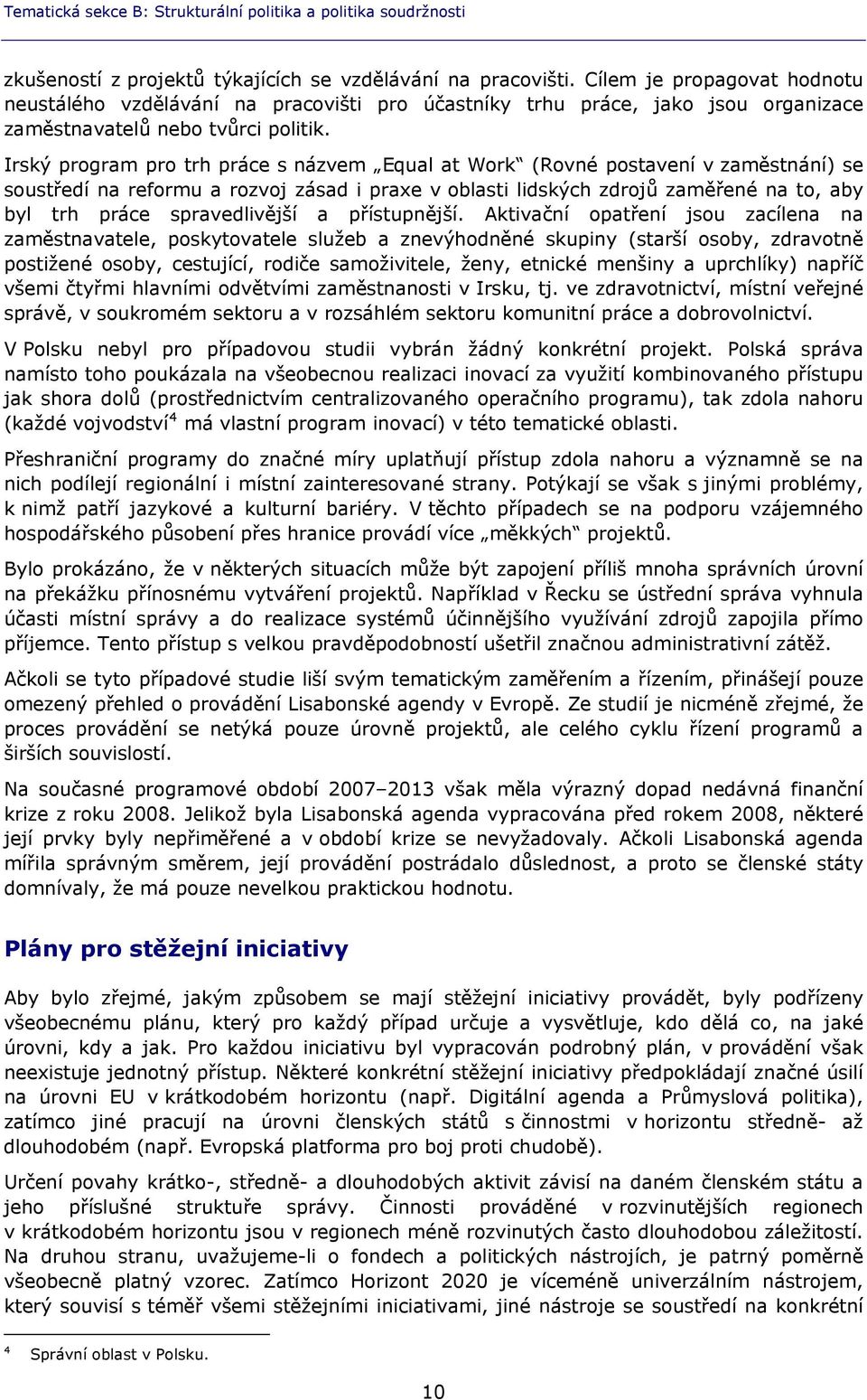 Irský program pro trh práce s názvem Equal at Work (Rovné postavení v zaměstnání) se soustředí na reformu a rozvoj zásad i praxe v oblasti lidských zdrojů zaměřené na to, aby byl trh práce
