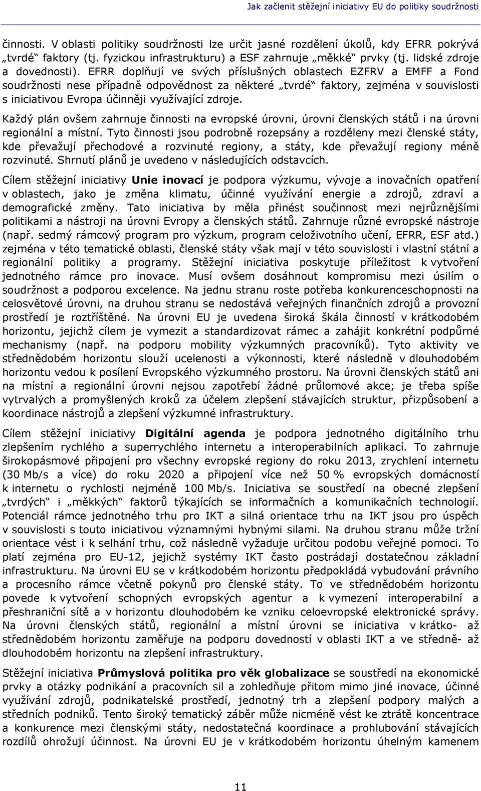 EFRR doplňují ve svých příslušných oblastech EZFRV a EMFF a Fond soudržnosti nese případně odpovědnost za některé tvrdé faktory, zejména v souvislosti s iniciativou Evropa účinněji využívající zdroje.