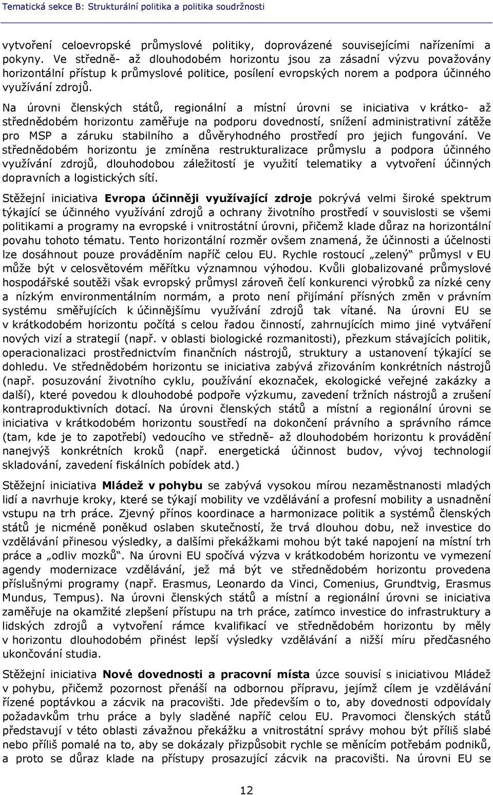 Na úrovni členských států, regionální a místní úrovni se iniciativa v krátko- až střednědobém horizontu zaměřuje na podporu dovedností, snížení administrativní zátěže pro MSP a záruku stabilního a
