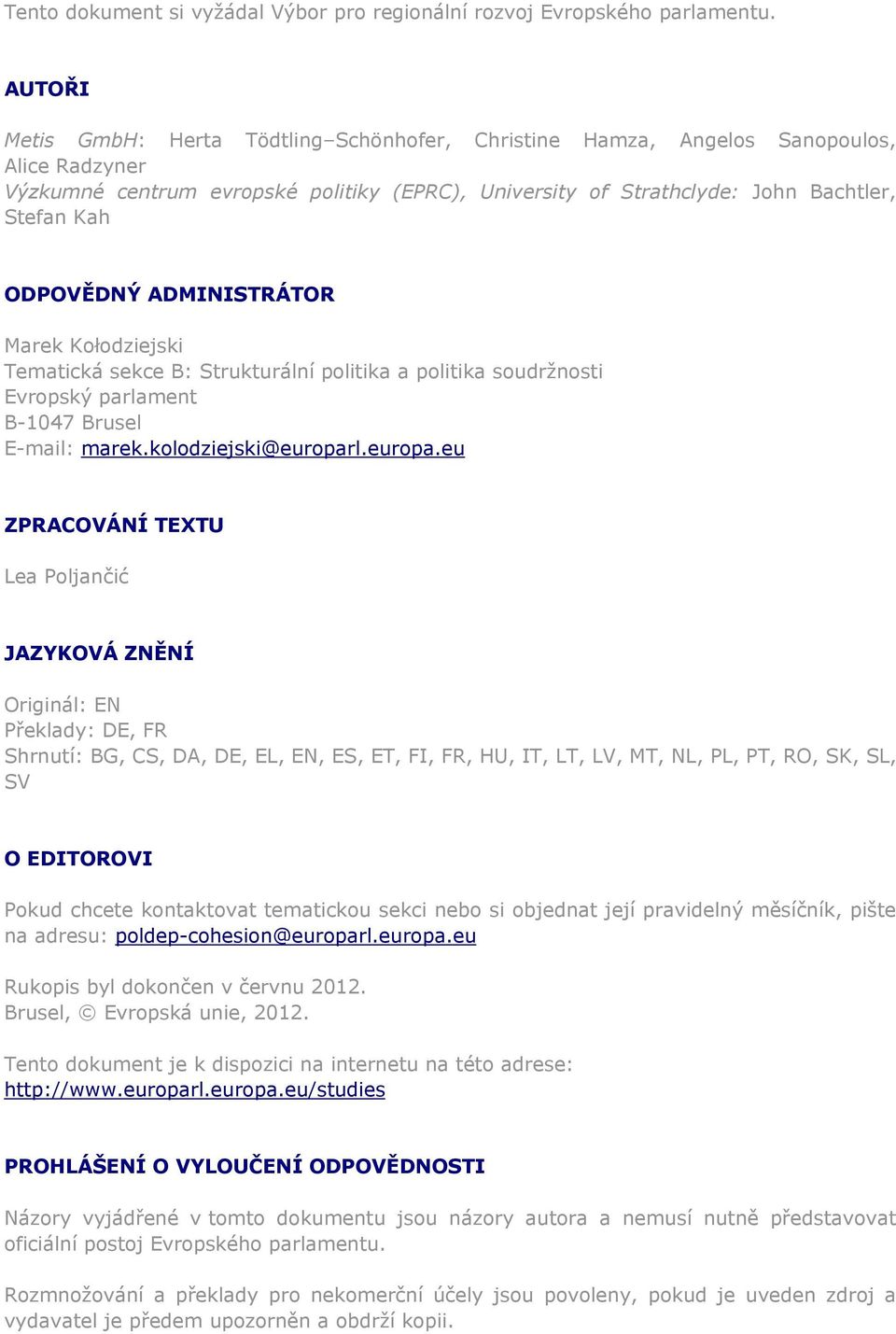 ODPOVĚDNÝ ADMINISTRÁTOR Marek Kołodziejski Tematická sekce B: Strukturální politika a politika soudržnosti Evropský parlament B-1047 Brusel E-mail: marek.kolodziejski@europar