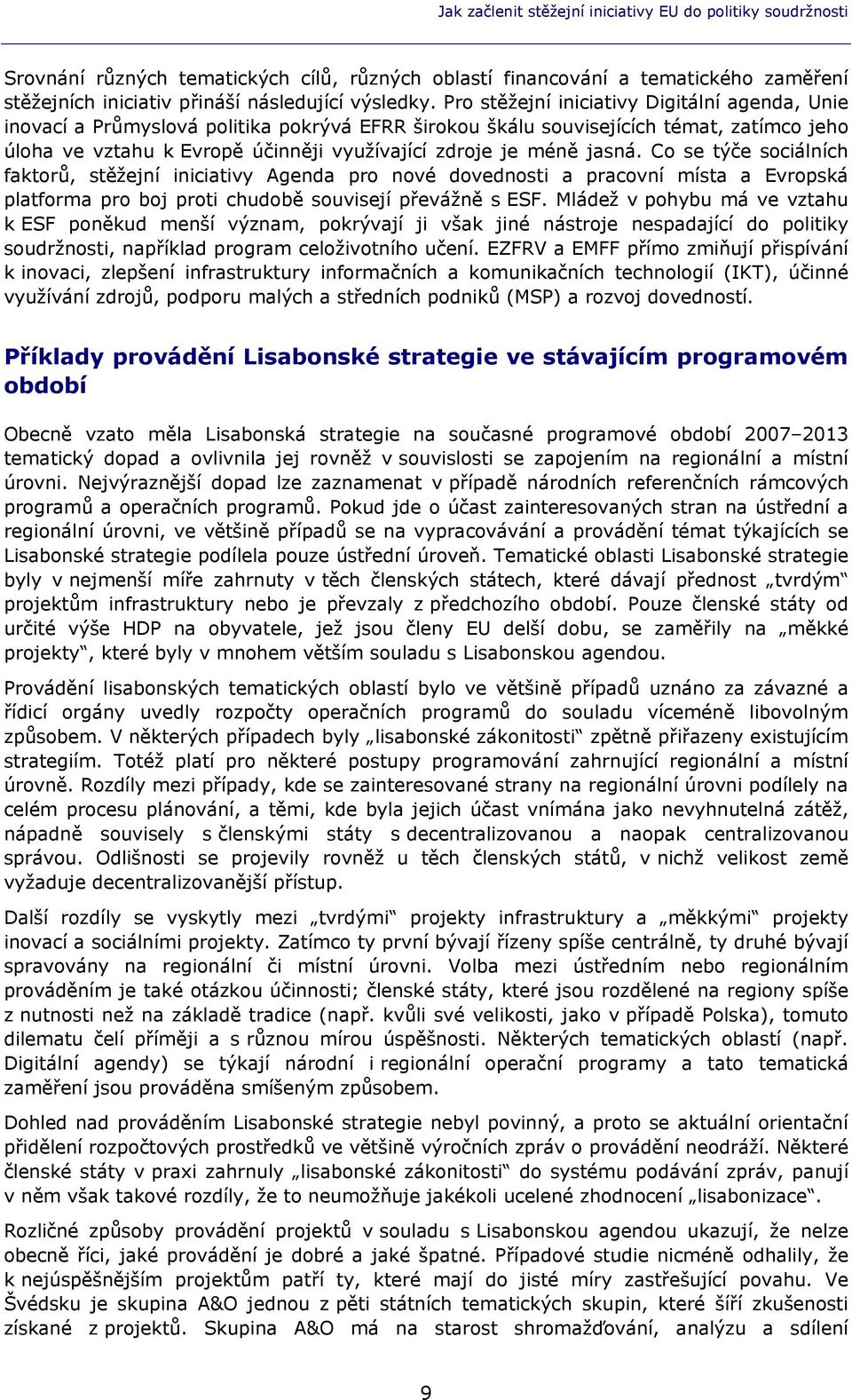 jasná. Co se týče sociálních faktorů, stěžejní iniciativy Agenda pro nové dovednosti a pracovní místa a Evropská platforma pro boj proti chudobě souvisejí převážně s ESF.