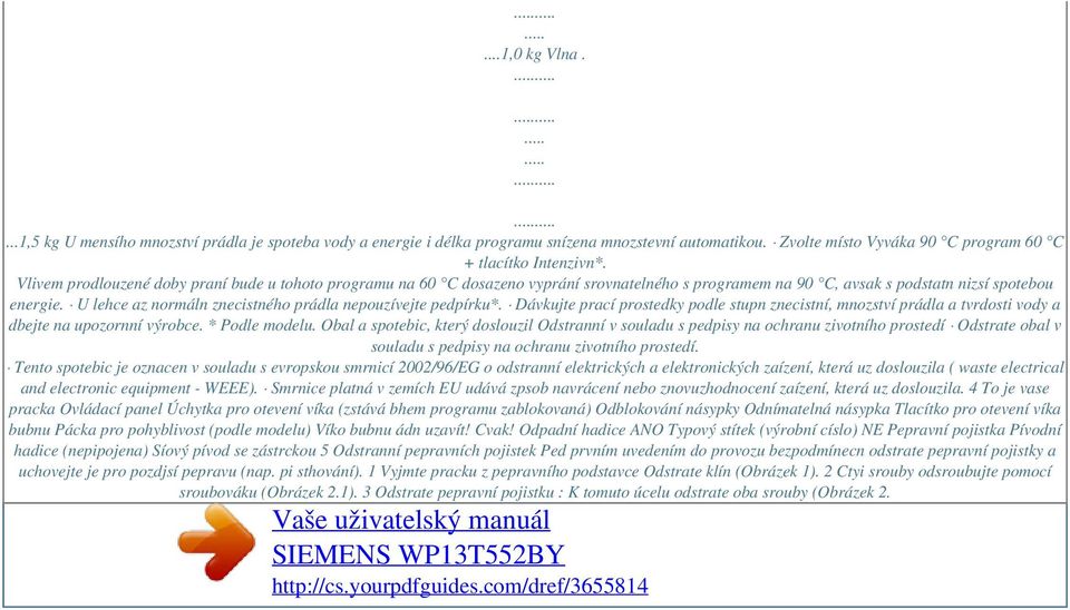 U lehce az normáln znecistného prádla nepouzívejte pedpírku*. Dávkujte prací prostedky podle stupn znecistní, mnozství prádla a tvrdosti vody a dbejte na upozornní výrobce. * Podle modelu.