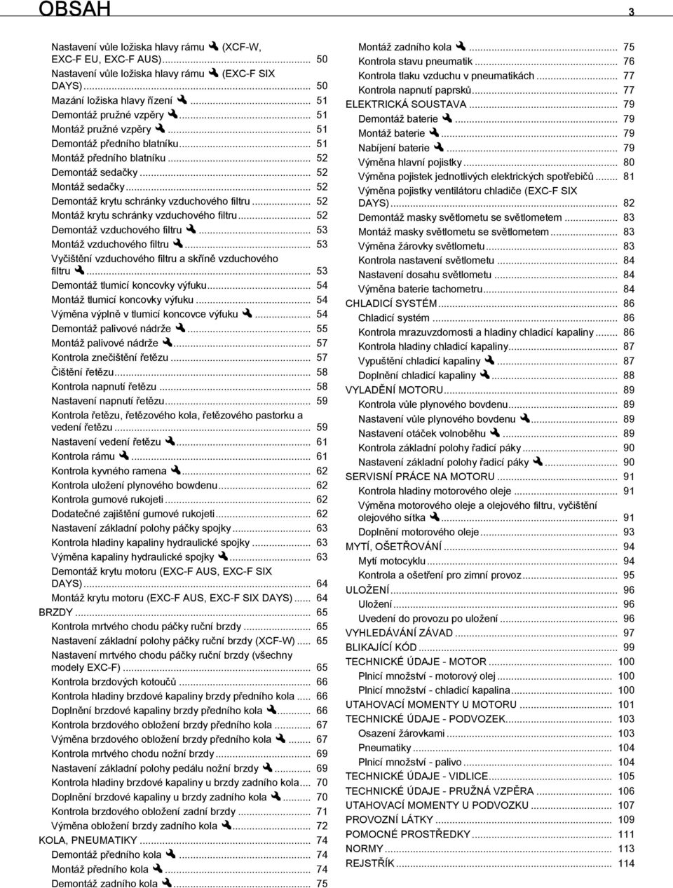 .. 52 Montáž krytu schránky vzduchového filtru... 52 Demontáž vzduchového filtrux... 53 Montáž vzduchového filtrux... 53 Vyčištění vzduchového filtru a skříně vzduchového filtrux.