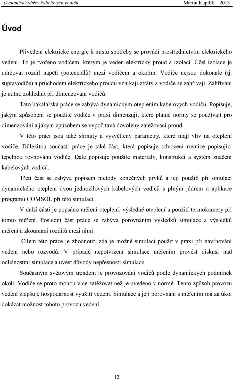 Zahřívání je nutno zohlednit při dimenzování vodičů. Tato bakalářská práce se zabývá dynamickým oteplením kabelových vodičů.