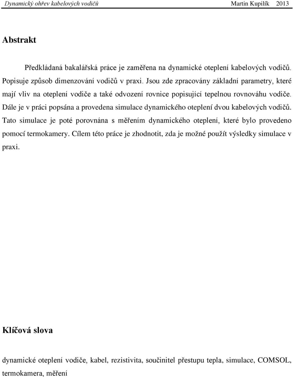 Dále je v práci popsána a provedena simulace dynamického oteplení dvou kabelových vodičů.