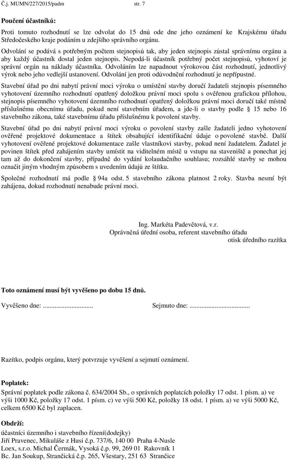 Nepodá-li účastník potřebný počet stejnopisů, vyhotoví je správní orgán na náklady účastníka. Odvoláním lze napadnout výrokovou část rozhodnutí, jednotlivý výrok nebo jeho vedlejší ustanovení.