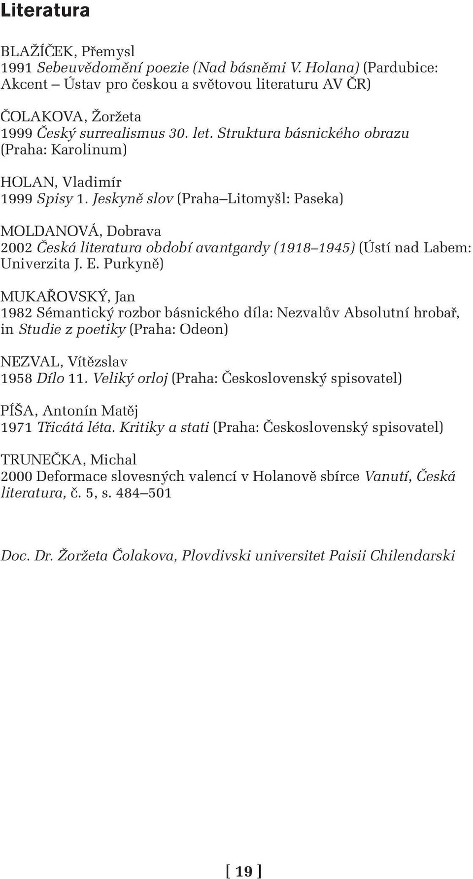 Jeskyně slov (Praha Litomyšl: Paseka) MOLDANOVÁ, Dobrava 2002 Česká literatura období avantgardy (1918 1945) (Ústí nad Labem: Univerzita J. E.