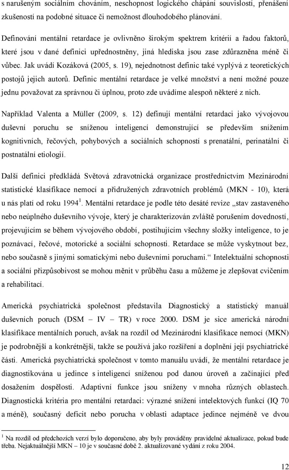 Jak uvádí Kozáková (2005, s. 19), nejednotnost definic také vyplývá z teoretických postojů jejich autorů.